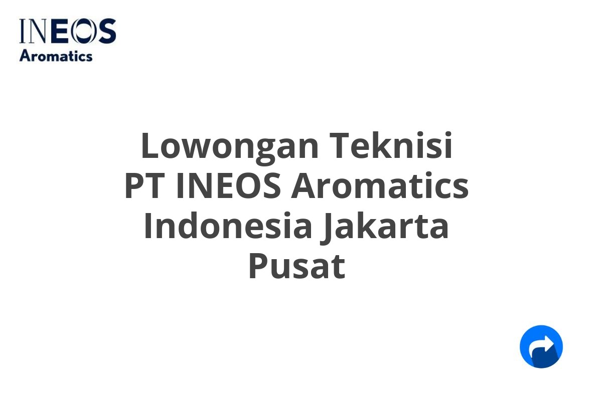 Lowongan Teknisi PT INEOS Aromatics Indonesia Jakarta Pusat