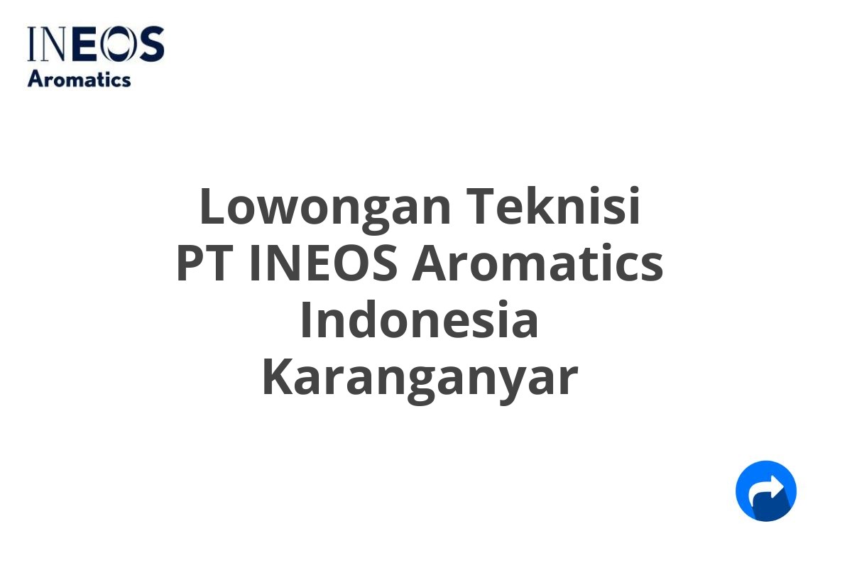 Lowongan Teknisi PT INEOS Aromatics Indonesia Karanganyar