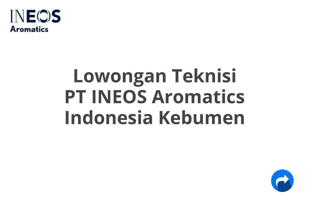 Lowongan Teknisi PT INEOS Aromatics Indonesia Kebumen