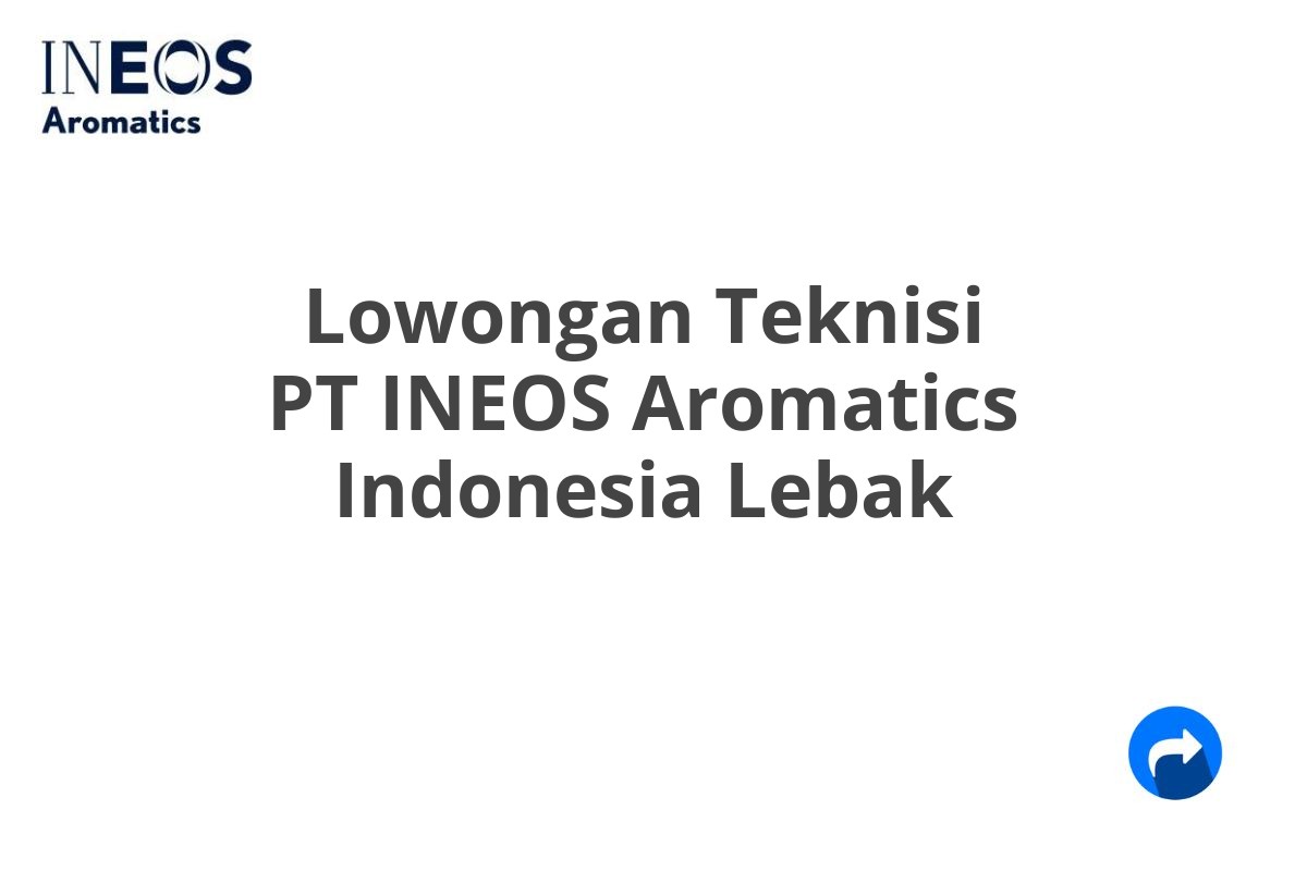 Lowongan Teknisi PT INEOS Aromatics Indonesia Lebak