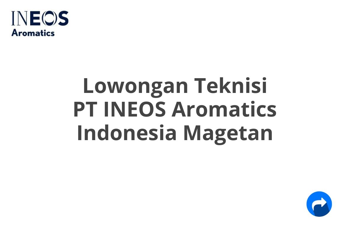 Lowongan Teknisi PT INEOS Aromatics Indonesia Magetan