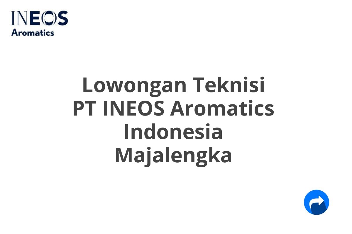 Lowongan Teknisi PT INEOS Aromatics Indonesia Majalengka