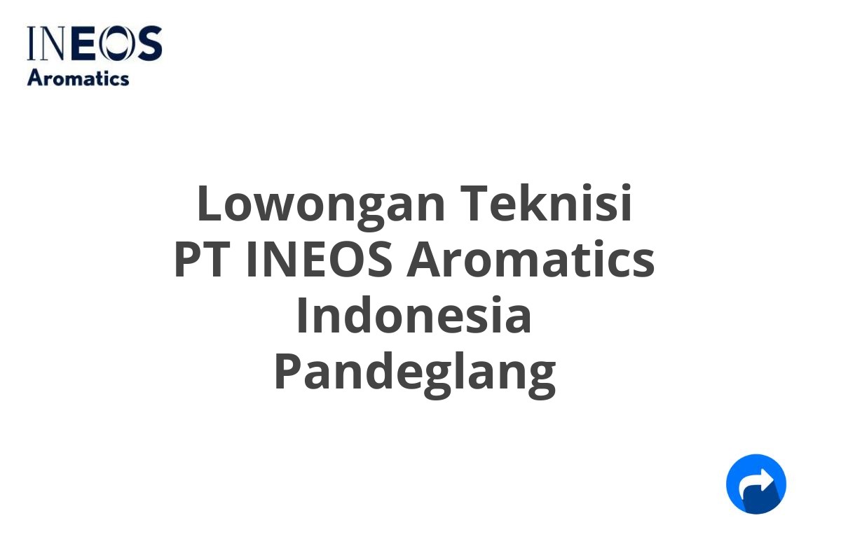 Lowongan Teknisi PT INEOS Aromatics Indonesia Pandeglang