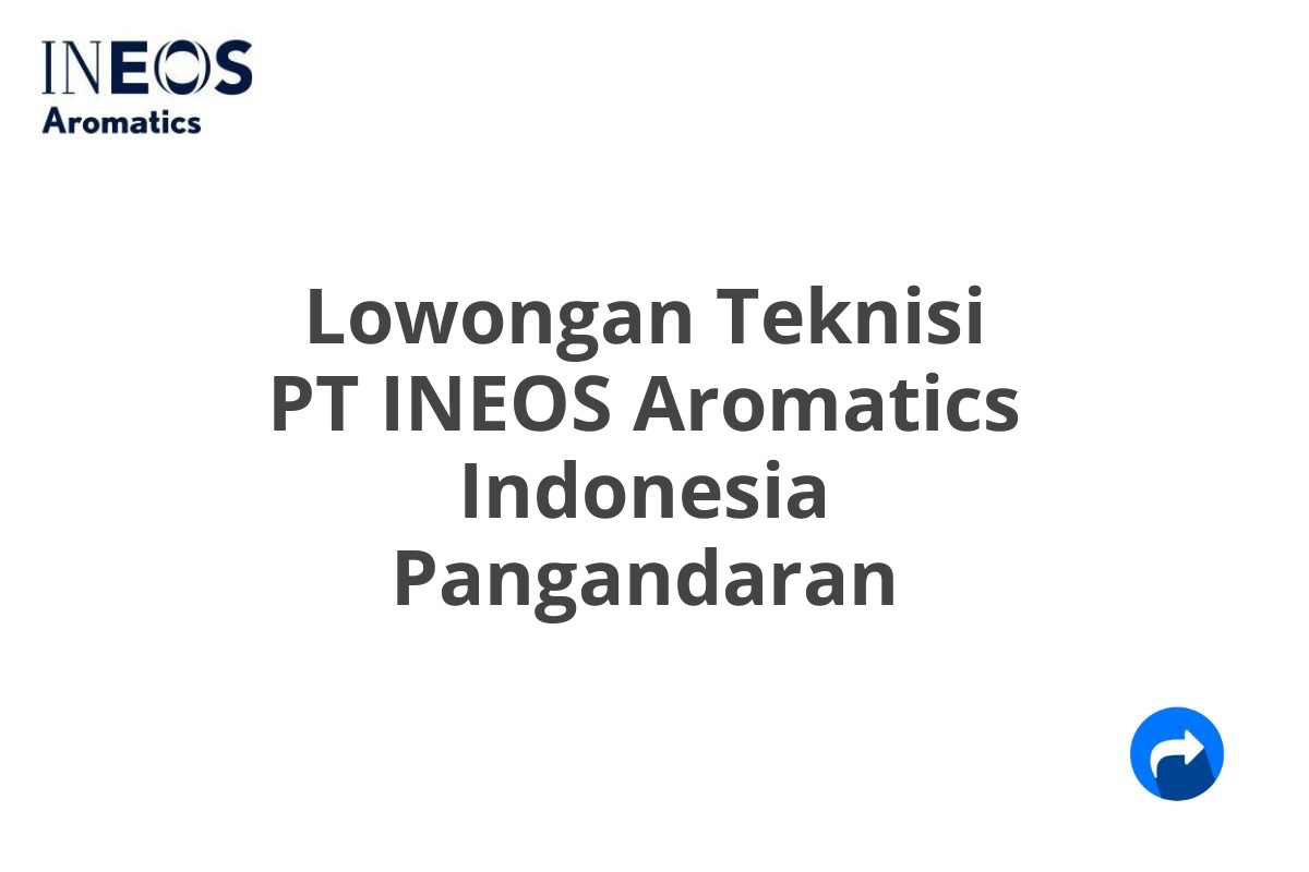 Lowongan Teknisi PT INEOS Aromatics Indonesia Pangandaran