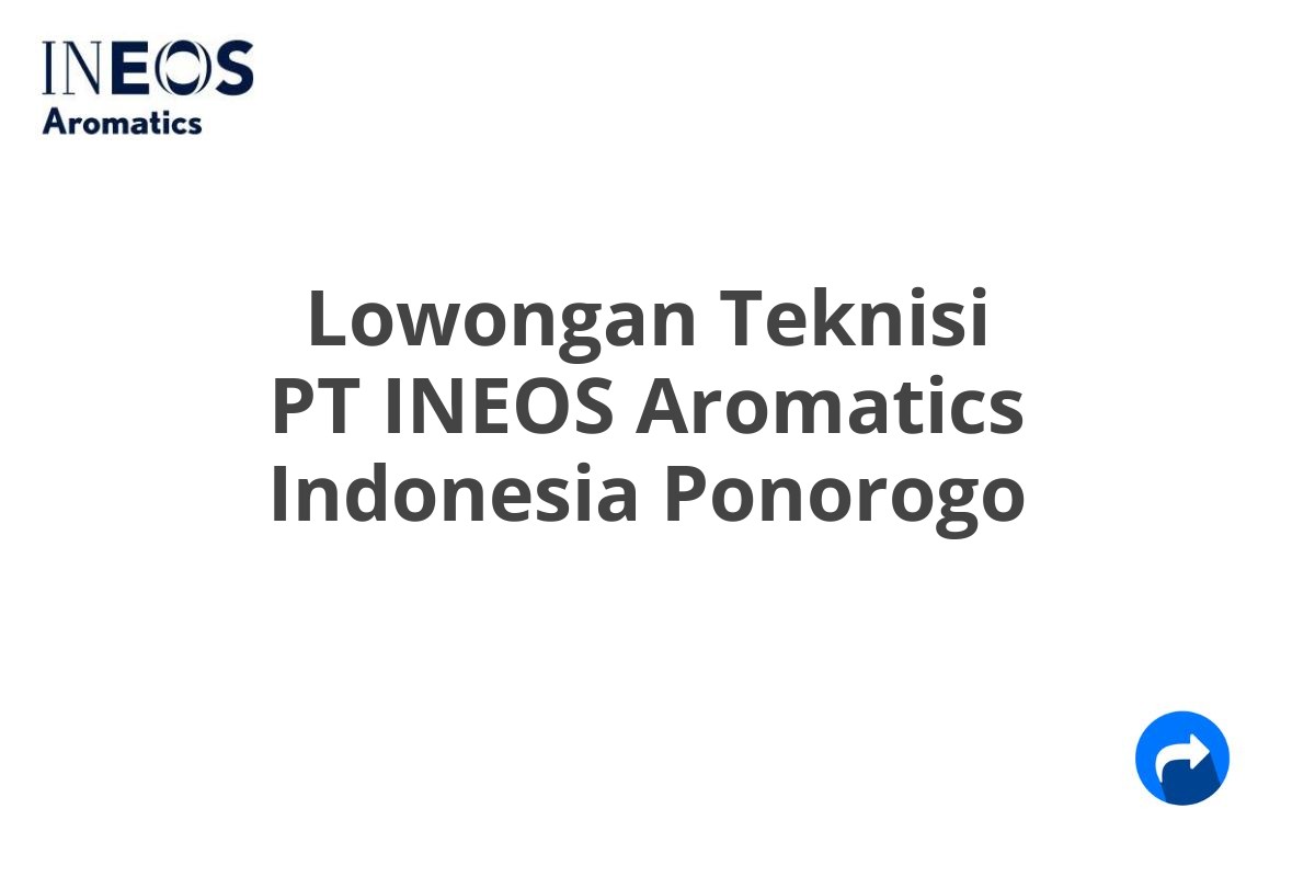 Lowongan Teknisi PT INEOS Aromatics Indonesia Ponorogo