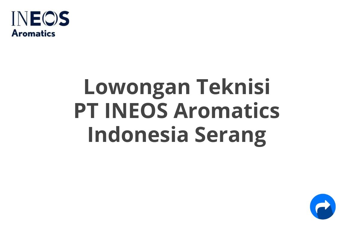 Lowongan Teknisi PT INEOS Aromatics Indonesia Serang