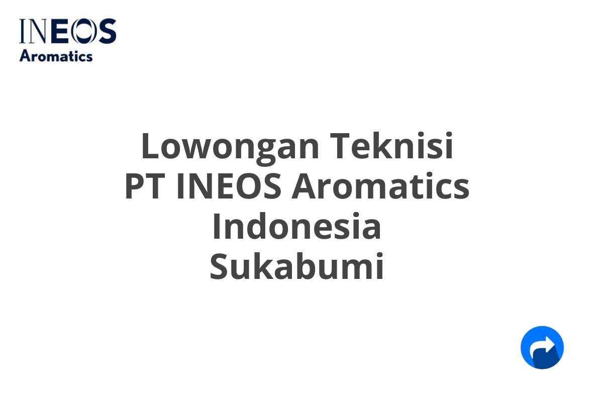 Lowongan Teknisi PT INEOS Aromatics Indonesia Sukabumi