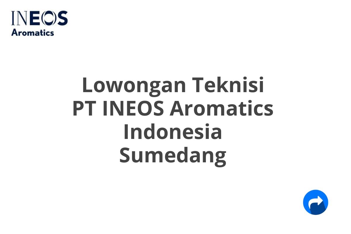 Lowongan Teknisi PT INEOS Aromatics Indonesia Sumedang