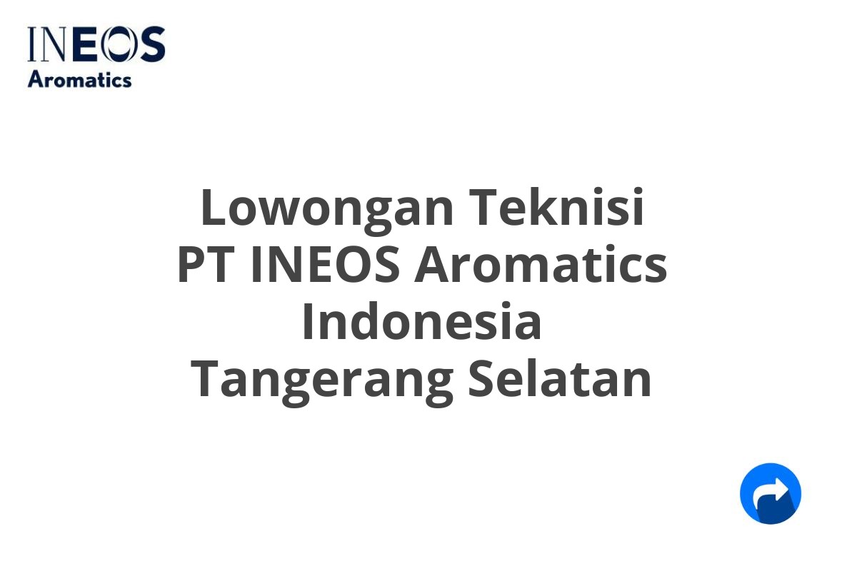 Lowongan Teknisi PT INEOS Aromatics Indonesia Tangerang Selatan