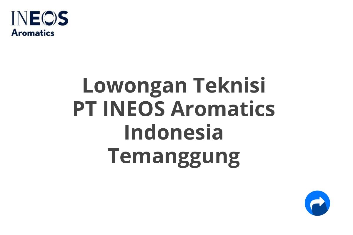 Lowongan Teknisi PT INEOS Aromatics Indonesia Temanggung