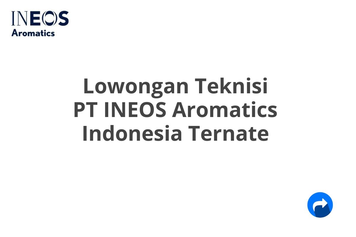 Lowongan Teknisi PT INEOS Aromatics Indonesia Ternate