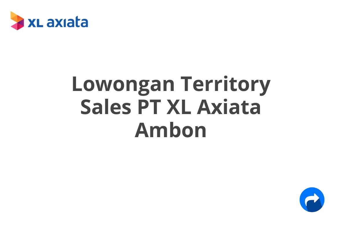 Lowongan Territory Sales PT XL Axiata Ambon