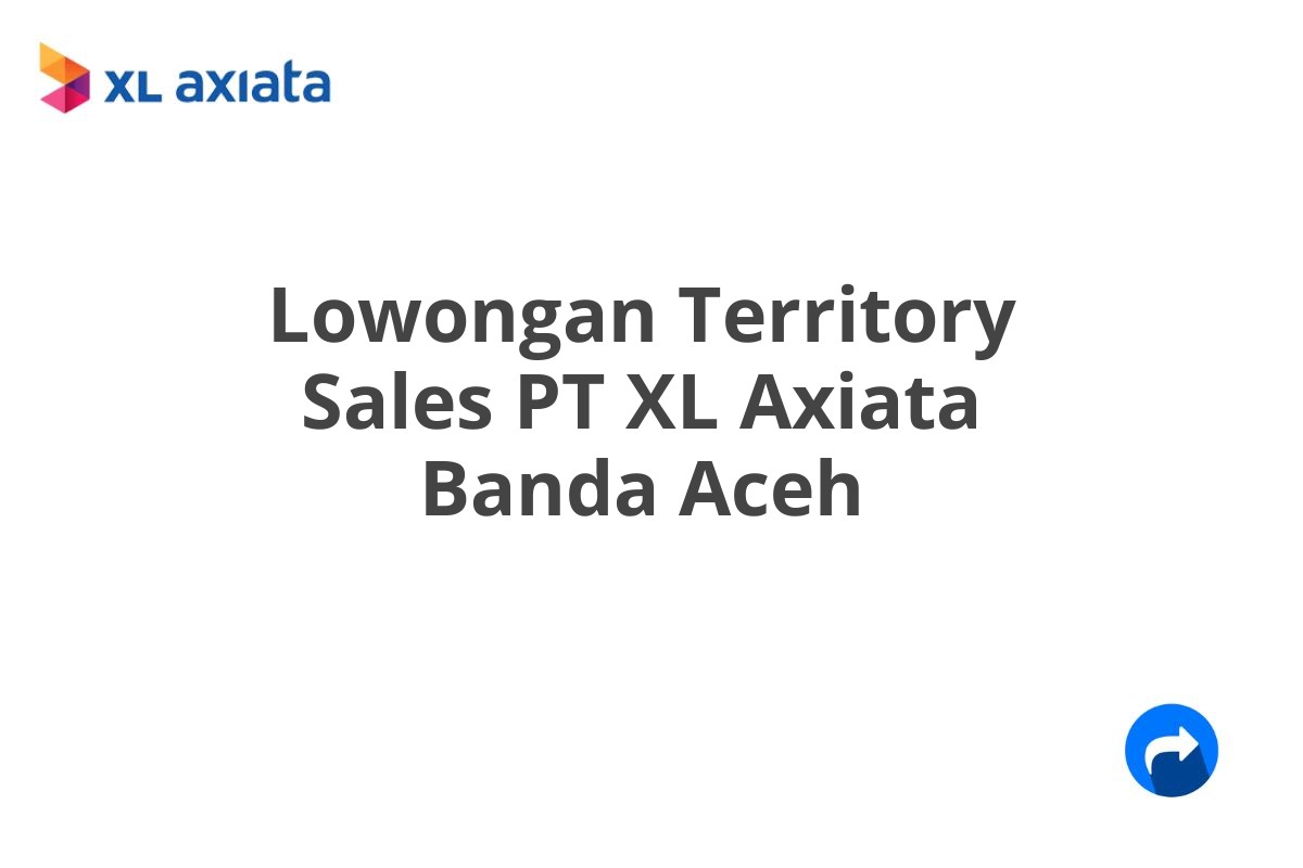 Lowongan Territory Sales PT XL Axiata Banda Aceh