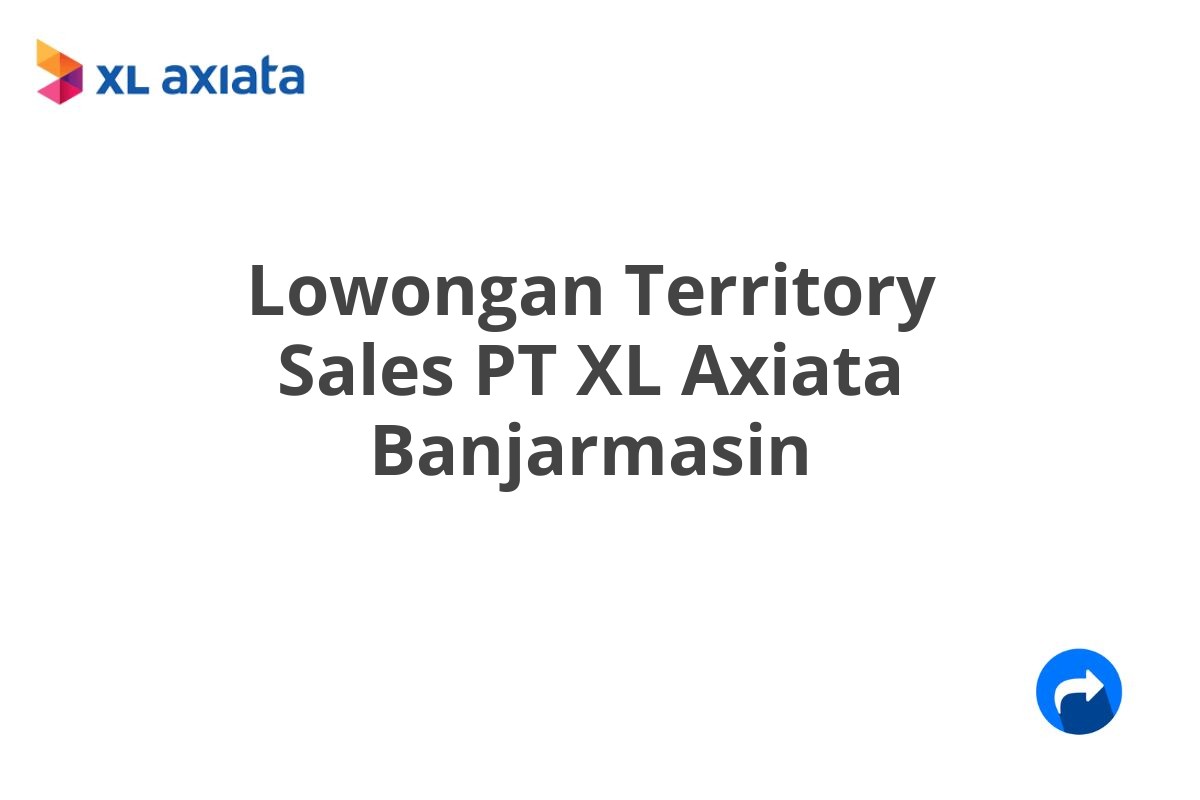 Lowongan Territory Sales PT XL Axiata Banjarmasin