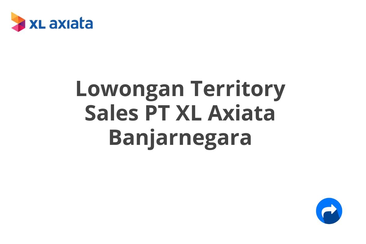 Lowongan Territory Sales PT XL Axiata Banjarnegara