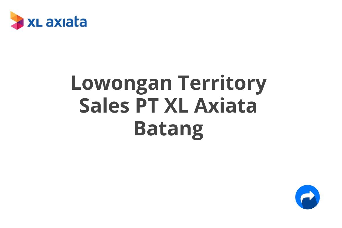 Lowongan Territory Sales PT XL Axiata Batang