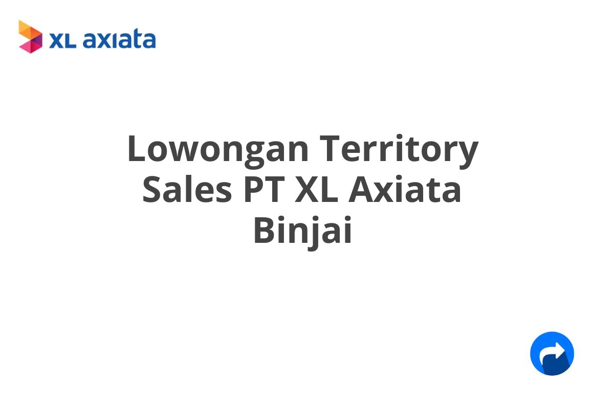 Lowongan Territory Sales PT XL Axiata Binjai