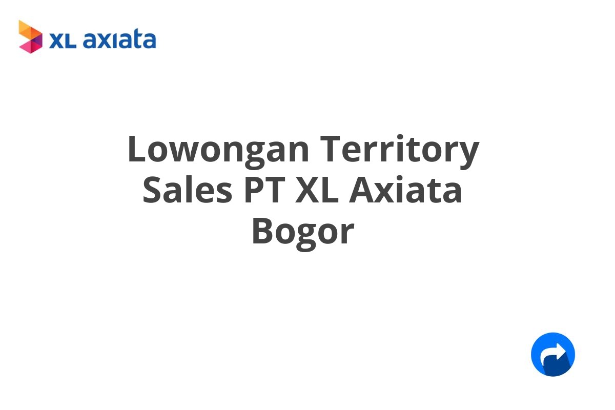 Lowongan Territory Sales PT XL Axiata Bogor