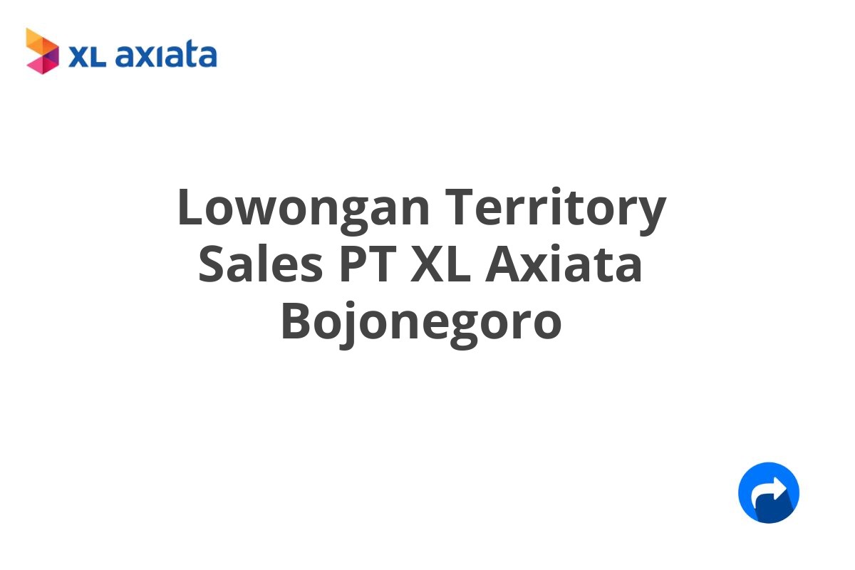 Lowongan Territory Sales PT XL Axiata Bojonegoro