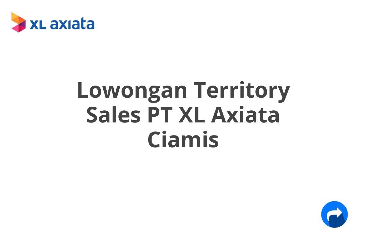 Lowongan Territory Sales PT XL Axiata Ciamis