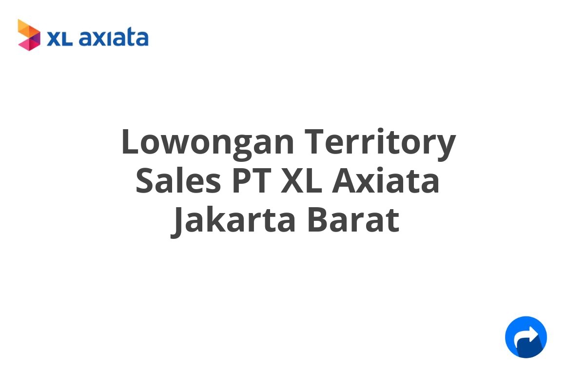 Lowongan Territory Sales PT XL Axiata Jakarta Barat