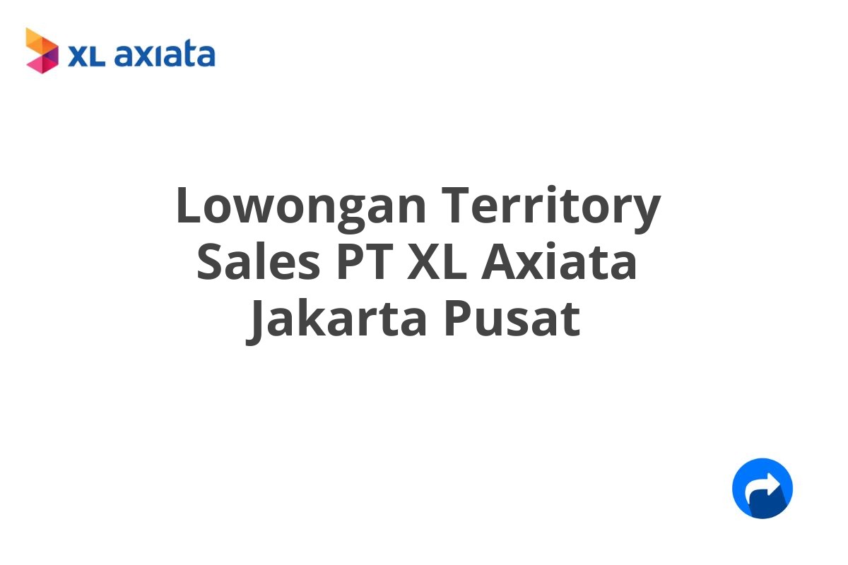 Lowongan Territory Sales PT XL Axiata Jakarta Pusat