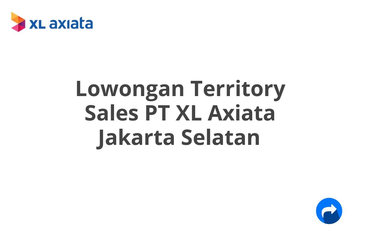 Lowongan Territory Sales PT XL Axiata Jakarta Selatan