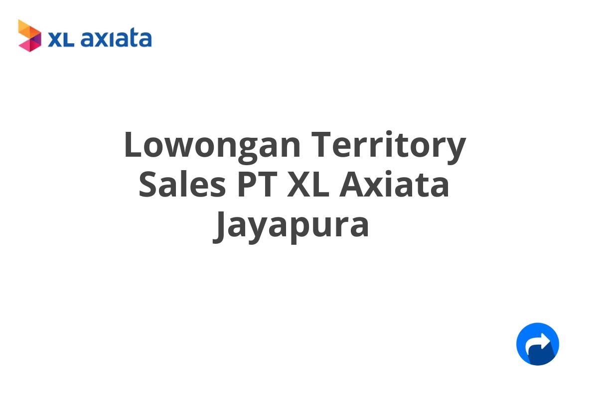 Lowongan Territory Sales PT XL Axiata Jayapura