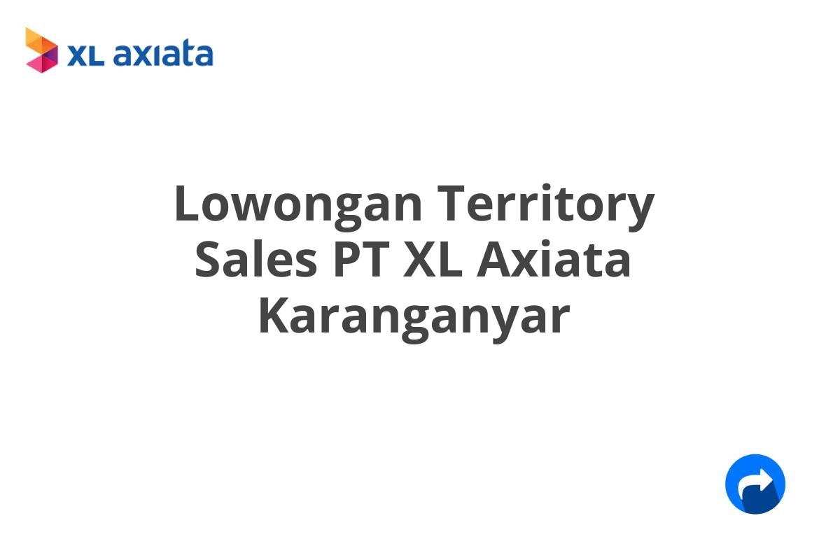 Lowongan Territory Sales PT XL Axiata Karanganyar