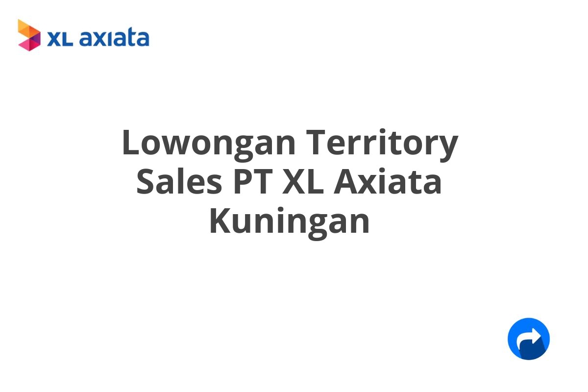 Lowongan Territory Sales PT XL Axiata Kuningan