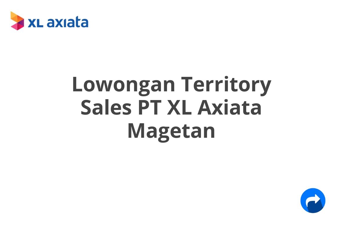 Lowongan Territory Sales PT XL Axiata Magetan