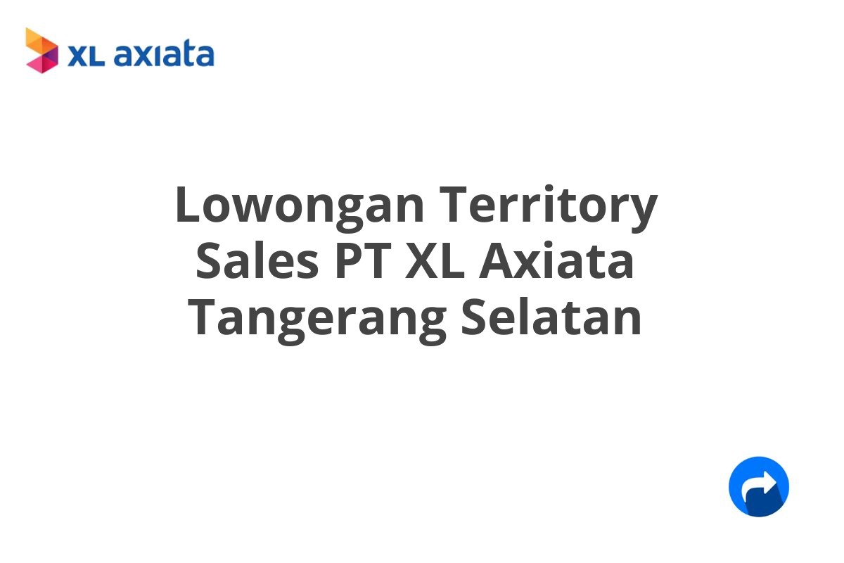 Lowongan Territory Sales PT XL Axiata Tangerang Selatan